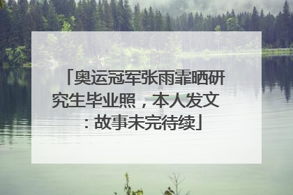 奥运冠军张雨霏晒研究生毕业照，本人发文：故事未完待续